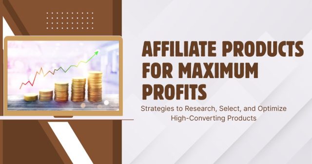 Affiliate Products for Maximum Profits