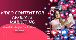 Harnessing Video Content for Affiliate Marketing Success: A 2025 Guide Harnessing Video Content for Affiliate Marketing Success